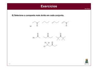 DQOI - UFC
Prof. Nunes
81
Exercícios
8) Selecione o composto mais ácido em cada conjunto.
 