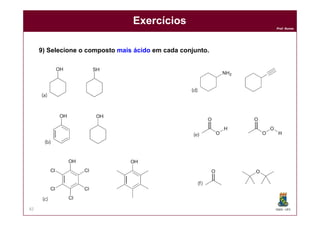DQOI - UFC
Prof. Nunes
82
Exercícios
9) Selecione o composto mais ácido em cada conjunto.
 