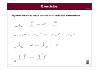 DQOI - UFC
Prof. Nunes
83
Exercícios
10) Para cada reação abaixo, desenhe a seta mostrando a transferência
 