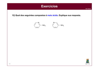 DQOI - UFC
Prof. Nunes
85
Exercícios
12) Qual dos seguintes compostos é mais ácido. Explique sua resposta.
 