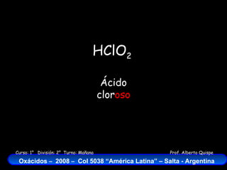 HClO 2 Ácido clor oso 