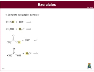 Prof. Nunes
ExercíciosExercícios
4) Complete as equações químicas:
DQOI - UFC135
 