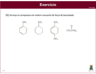 Prof. Nunes
ExercícioExercício
22) Arranje os compostos em ordem crescente de força de basicidade.
DQOI - UFC153
 