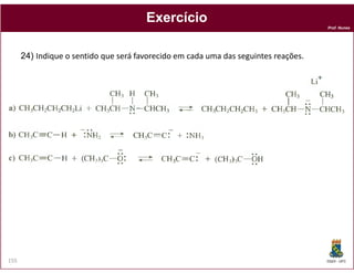 Prof. Nunes
ExercícioExercício
24) Indique o sentido que será favorecido em cada uma das seguintes reações.
DQOI - UFC155
 