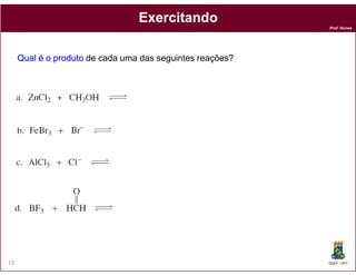 Exercitando
                                                           Prof. Nunes




     Qual é o produto de cada uma das seguintes reações?




13                                                         DQOI - UFC
 