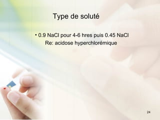 24
Type de soluté
• 0.9 NaCl pour 4-6 hres puis 0.45 NaCl
Re: acidose hyperchlorémique
 