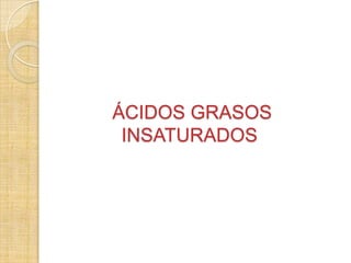 ÁCIDOS GRASOS
INSATURADOS

 