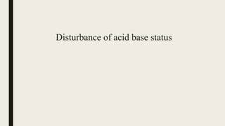Disturbance of acid base status
 