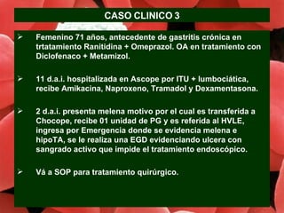 CASO CLINICO 3 <ul><li>Femenino 71 años, antecedente de gastritis crónica en trtatamiento Ranitidina + Omeprazol. OA en tr...