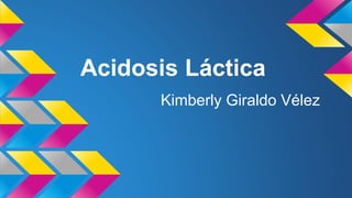 Acidosis Láctica
Kimberly Giraldo Vélez
 