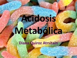 Acidosis Metabólica  Diana Quiroz Atrsitain 