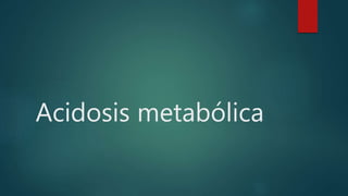 Acidosis metabólica
 