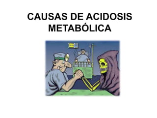 CAUSAS DE ACIDOSIS
   METABÓLICA
 