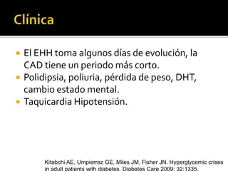  Objetivos; corrección de
 Deshidratación e Hipovolemia
 Hiperglicemia
 Trastornos Hidroelectrolíticos
 Tratar Causa ...