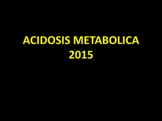ACIDOSIS METABOLICA
2015
 