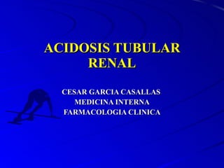 ACIDOSIS TUBULAR RENAL CESAR GARCIA CASALLAS  MEDICINA INTERNA FARMACOLOGIA CLINICA 