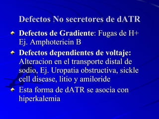 Defectos No secretores de dATR <ul><li>Defectos de Gradiente : Fugas de H+ Ej. Amphotericin B </li></ul><ul><li>Defectos d...