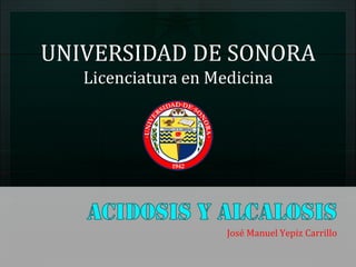 UNIVERSIDAD DE SONORA
Licenciatura en Medicina
José Manuel Yepiz Carrillo
 