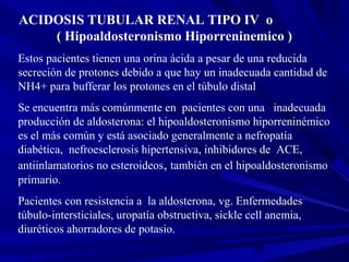 27
ACIDOSIS TUBULAR RENAL TIPO IV o
( Hipoaldosteronismo Hiporreninemico )
Estos pacientes tienen una orina ácida a pesar ...
