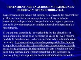43
TRATAMIENTO DE LA ACIDOSIS METABOLICA EN
DIARREAS Y OTRAS PERDIDAS G.I.
Las secreciones por debajo del estómago, incluy...