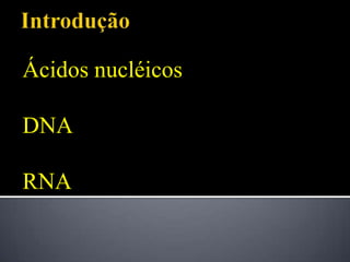 Ácidos nucléicos
DNA
RNA
 