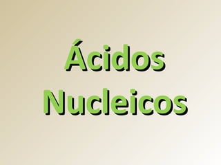 ÁcidosÁcidos
NucleicosNucleicos
 