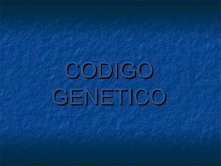 CODIGO
GENETICO

 