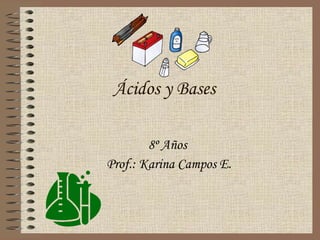 Ácidos y Bases 8º Años  Prof.: Karina Campos E. 