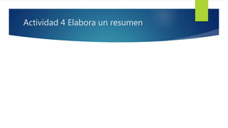 Actividad 4 Elabora un resumen
 