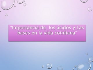 “Importancia de los ácidos y Las
bases en la vida cotidiana”
 