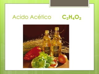 Acido Acético   C₂H₄O₂
 