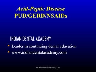 Acid-Peptic Disease
PUD/GERD/NSAIDs

INDIAN DENTAL ACADEMY



Leader in continuing dental education
www.indiandentalacademy.com

www.indiandentalacademy.com

 
