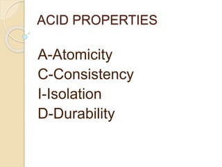 ACID PROPERTIES
A-Atomicity
C-Consistency
I-Isolation
D-Durability
 