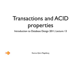 Rasmus Ejlers Møgelberg
Transactions and ACID
properties
Introduction to Database Design 2011, Lecture 13
 