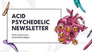 ACID
PSYCHEDELIC
NEWSLETTER
Here is where your
presentation begins
 