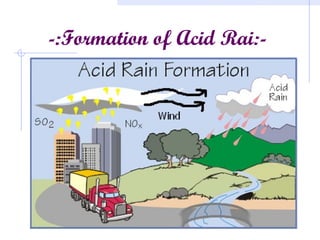 -:Formation of Acid Rai:-
 