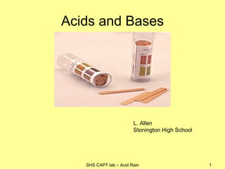 Acids and Bases SHS CAPT lab – Acid Rain L. Allen Stonington High School 