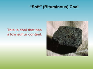 “Soft” (Bituminous) Coal
This is coal that has
a low sulfur content.
 