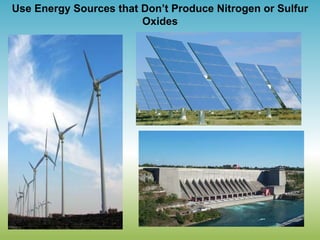 Use Energy Sources that Don’t Produce Nitrogen or Sulfur
Oxides
 