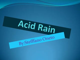 Acid Rain By:Stefffano Oneto 