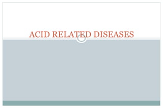 ACID RELATED DISEASES
 