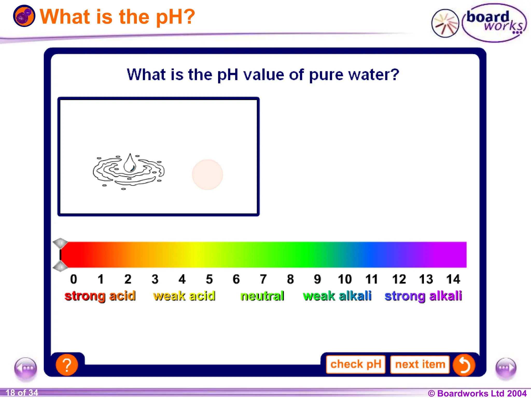 © Boardworks Ltd 2004
1 of 20 © Boardworks Ltd 2004
18 of 34
What is the pH?
 