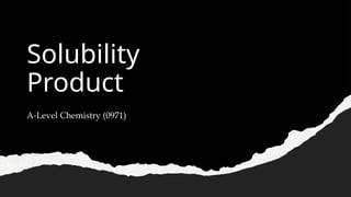 Solubility
Product
A-Level Chemistry (0971)
 
