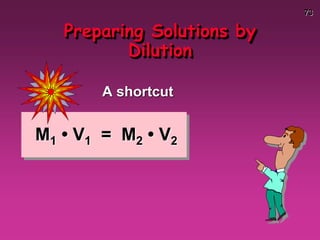 73
A shortcut
M1 • V1 = M2 • V2
Preparing Solutions by
Dilution
 