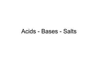 Acids - Bases - Salts
 