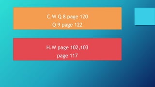 C.W Q 8 page 120
Q 9 page 122
H.W page 102,103
page 117
 