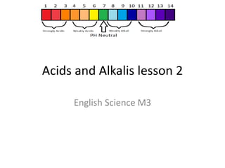 Acids and Alkalis lesson 2
English Science M2
 