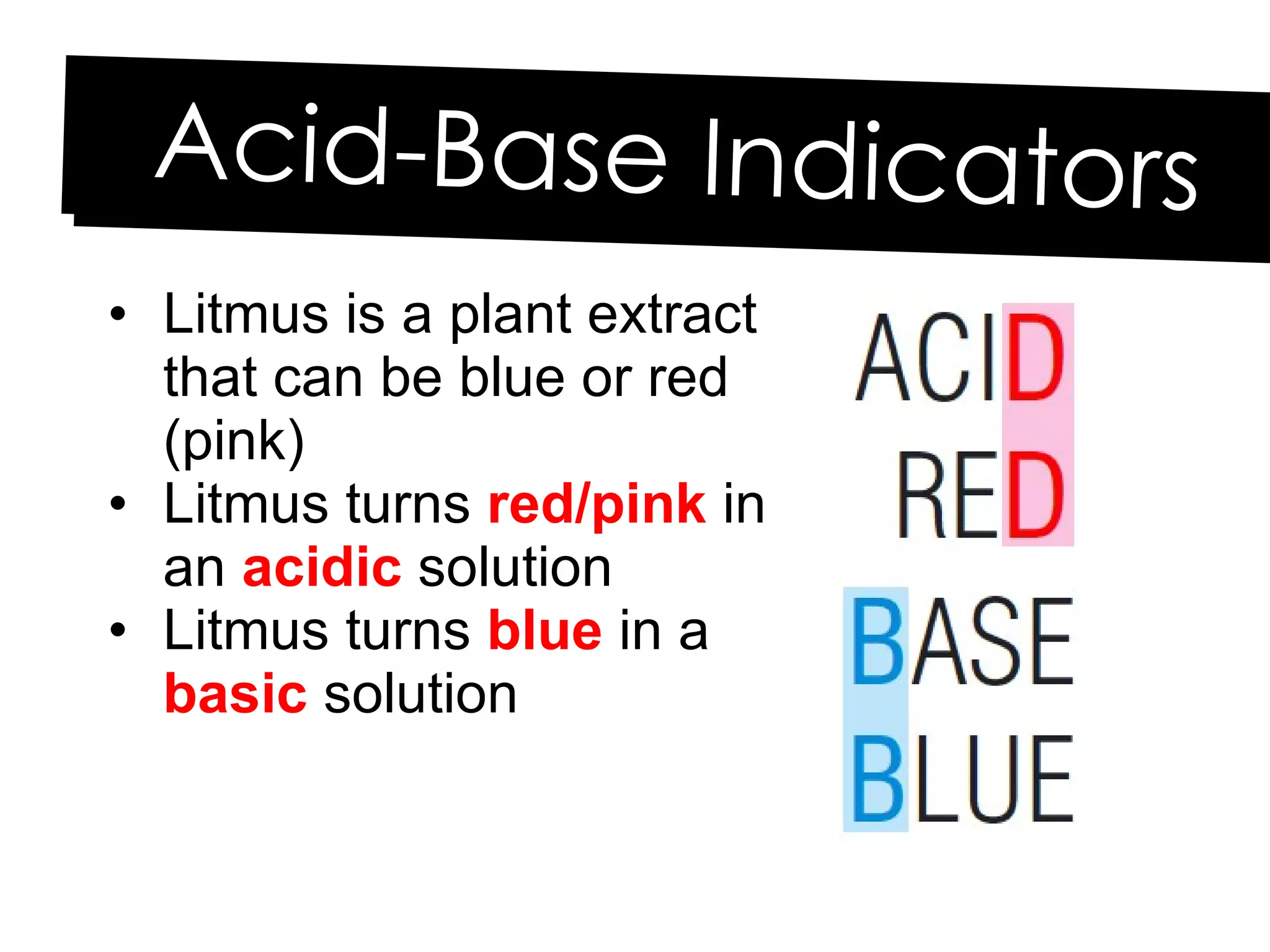 Litmus is a plant extract that can be blue or red (pink) Litmus turns  red/pink  in an  acidic  solution Litmus turns  blue  in a  basic  solution Acid-Base Indicators 
