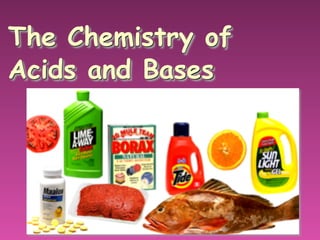 The Chemistry of
Acids and Bases
 