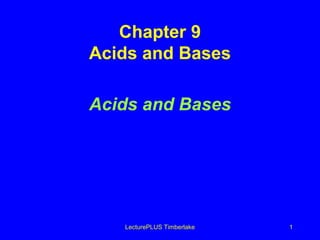 Chapter 9
Acids and Bases

Acids and Bases




   LecturePLUS Timberlake   1
 